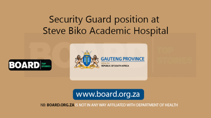 Security Guard position at Steve Biko Academic Hospital